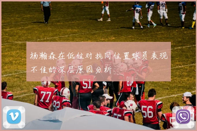 杨瀚森在低位对抗同位置球员表现不佳的深层原因分析